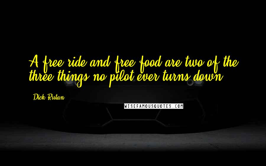 Dick Rutan Quotes: A free ride and free food are two of the three things no pilot ever turns down.