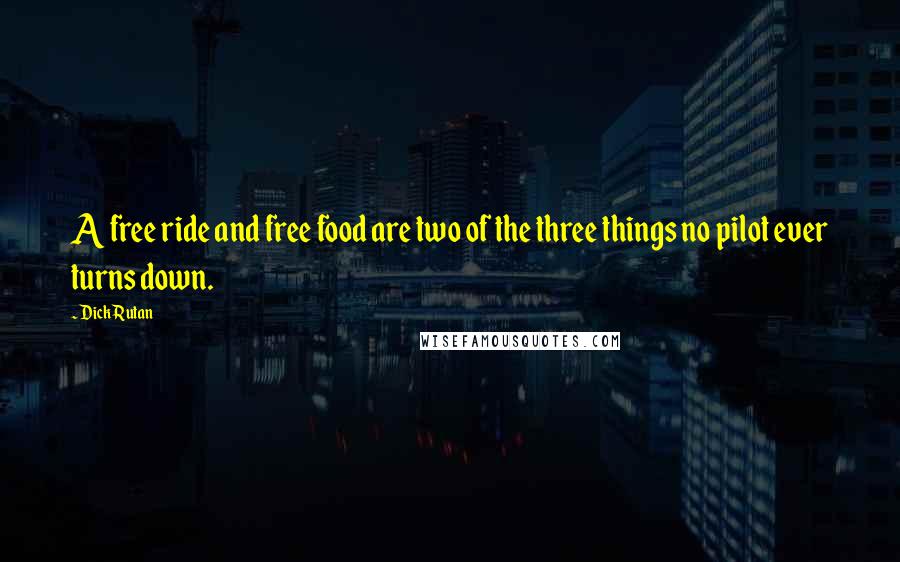 Dick Rutan Quotes: A free ride and free food are two of the three things no pilot ever turns down.