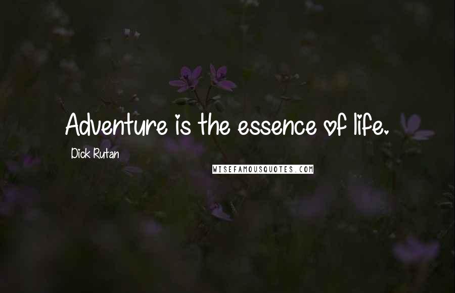 Dick Rutan Quotes: Adventure is the essence of life.