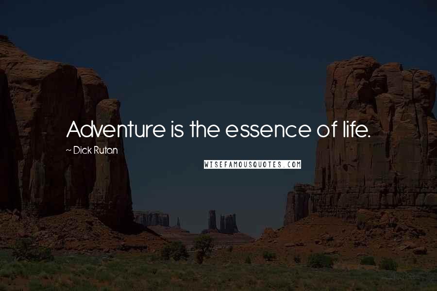 Dick Rutan Quotes: Adventure is the essence of life.