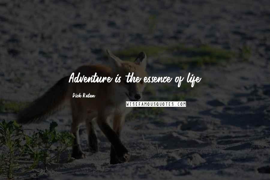 Dick Rutan Quotes: Adventure is the essence of life.