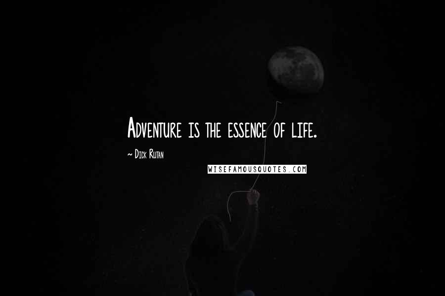 Dick Rutan Quotes: Adventure is the essence of life.