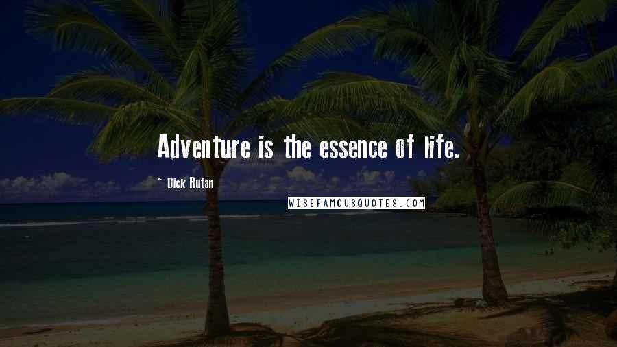 Dick Rutan Quotes: Adventure is the essence of life.