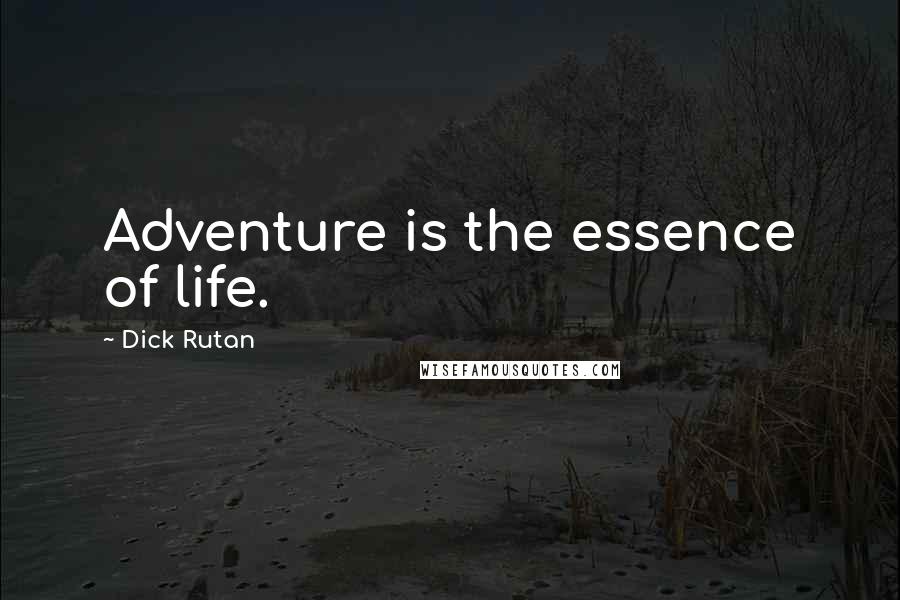 Dick Rutan Quotes: Adventure is the essence of life.