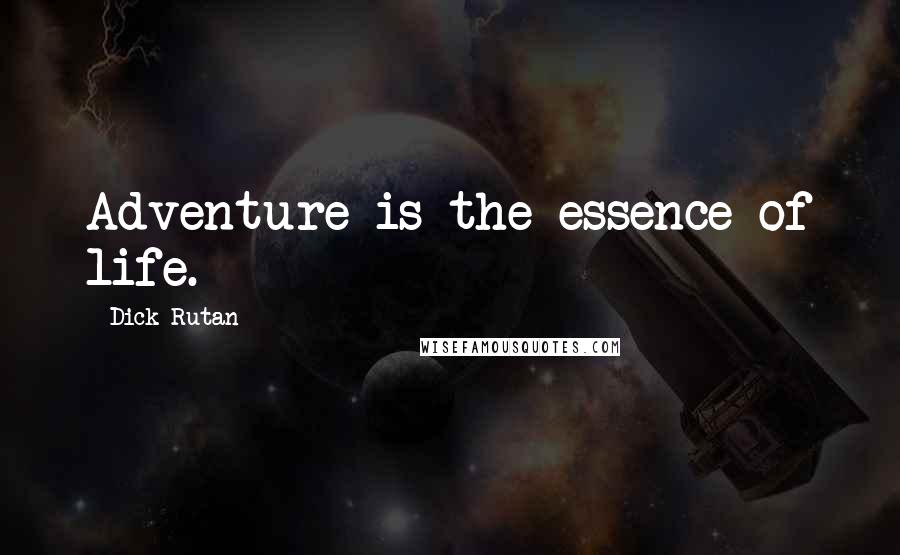 Dick Rutan Quotes: Adventure is the essence of life.