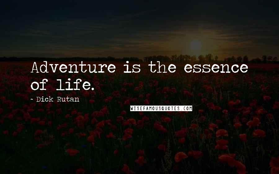 Dick Rutan Quotes: Adventure is the essence of life.