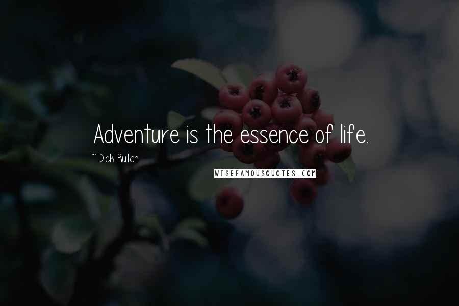 Dick Rutan Quotes: Adventure is the essence of life.
