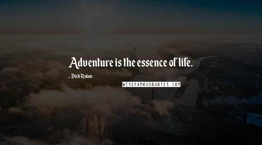 Dick Rutan Quotes: Adventure is the essence of life.