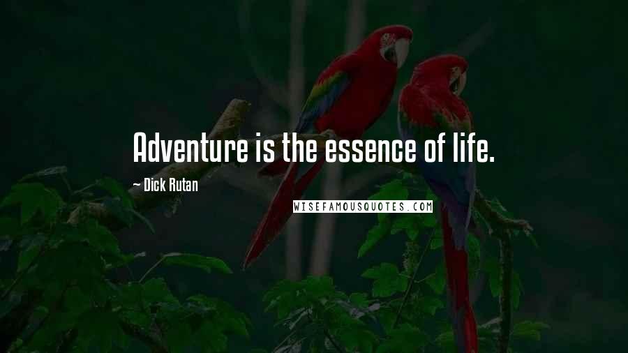 Dick Rutan Quotes: Adventure is the essence of life.