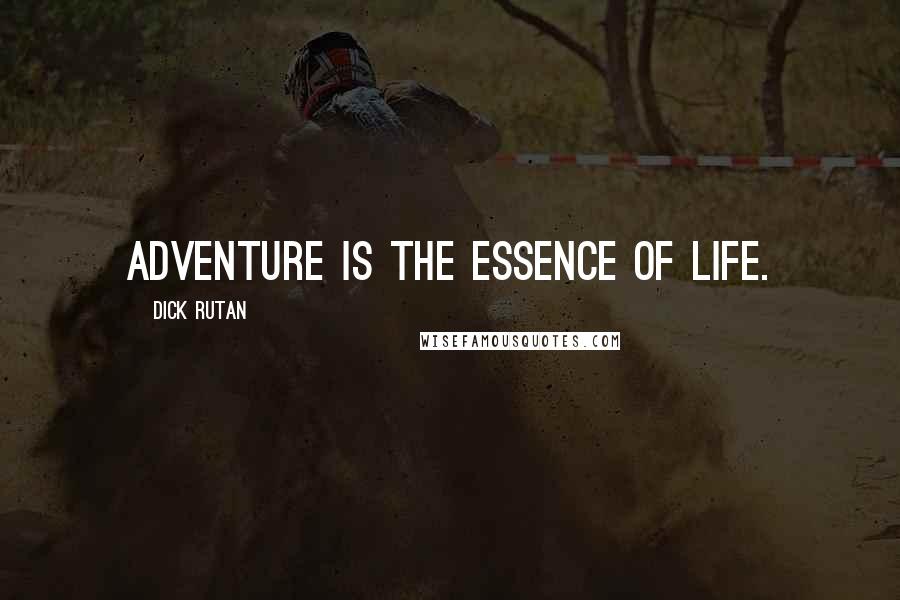 Dick Rutan Quotes: Adventure is the essence of life.