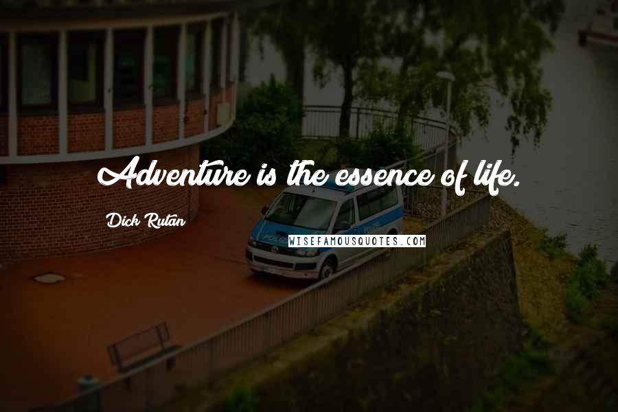 Dick Rutan Quotes: Adventure is the essence of life.