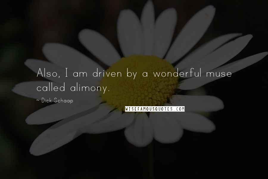 Dick Schaap Quotes: Also, I am driven by a wonderful muse called alimony.