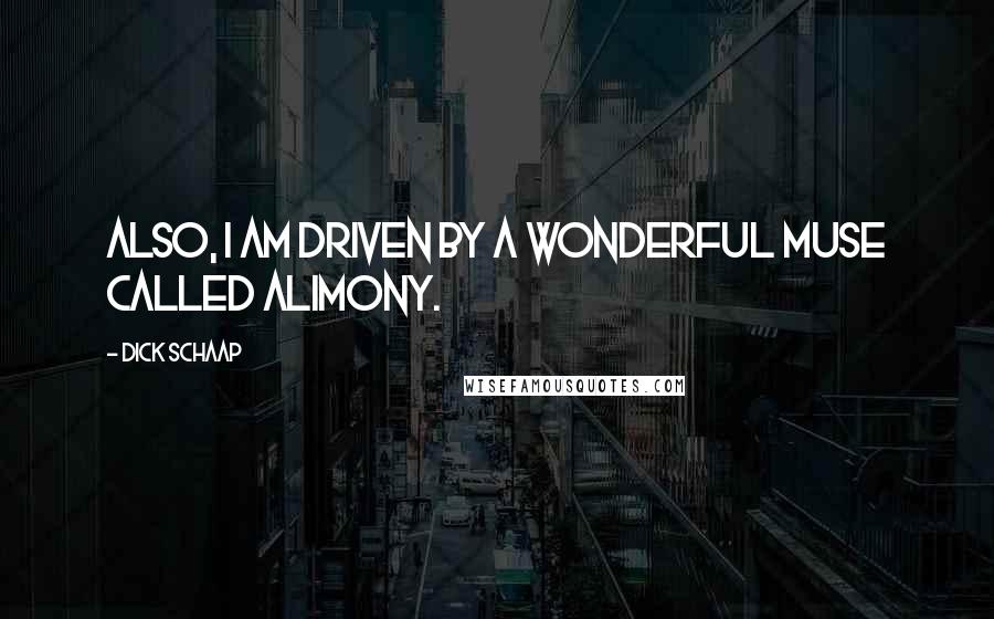 Dick Schaap Quotes: Also, I am driven by a wonderful muse called alimony.