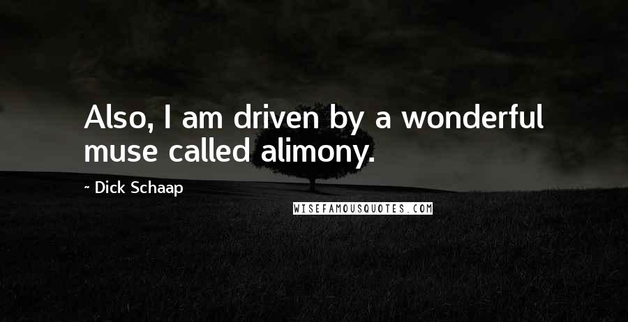 Dick Schaap Quotes: Also, I am driven by a wonderful muse called alimony.