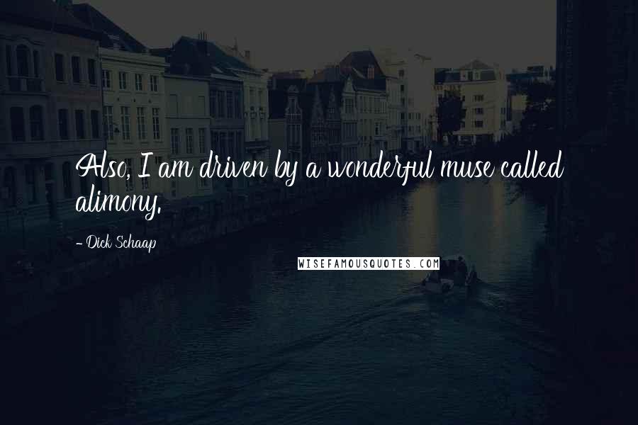 Dick Schaap Quotes: Also, I am driven by a wonderful muse called alimony.