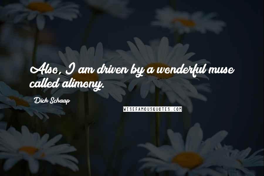 Dick Schaap Quotes: Also, I am driven by a wonderful muse called alimony.