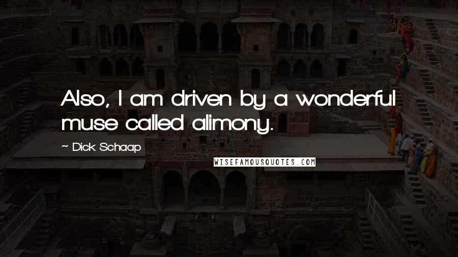 Dick Schaap Quotes: Also, I am driven by a wonderful muse called alimony.