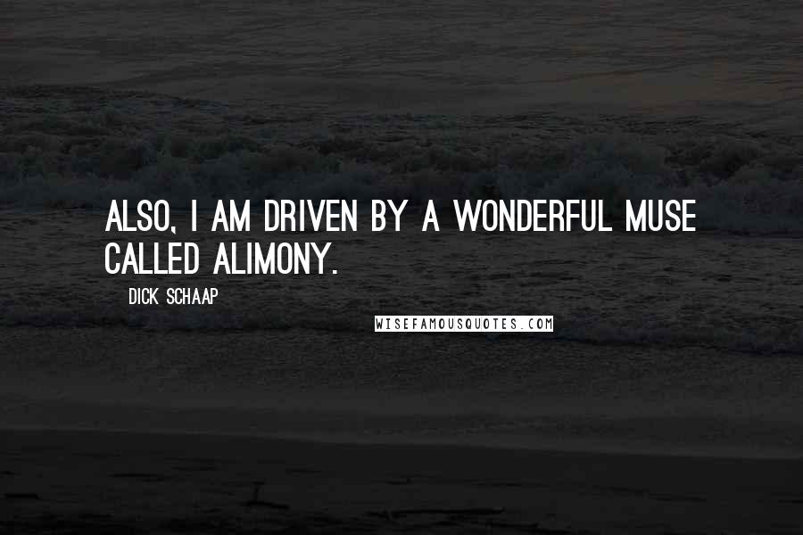 Dick Schaap Quotes: Also, I am driven by a wonderful muse called alimony.