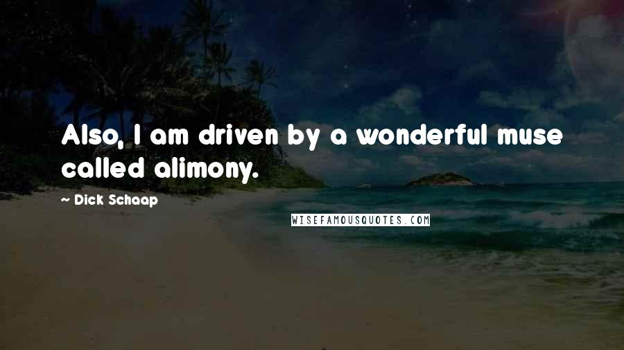 Dick Schaap Quotes: Also, I am driven by a wonderful muse called alimony.