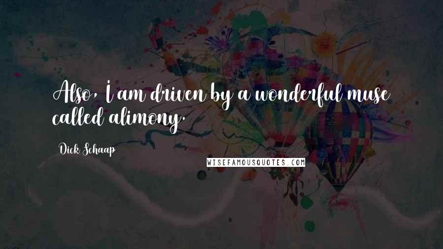 Dick Schaap Quotes: Also, I am driven by a wonderful muse called alimony.