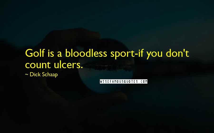 Dick Schaap Quotes: Golf is a bloodless sport-if you don't count ulcers.