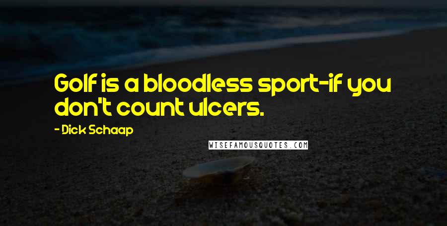 Dick Schaap Quotes: Golf is a bloodless sport-if you don't count ulcers.