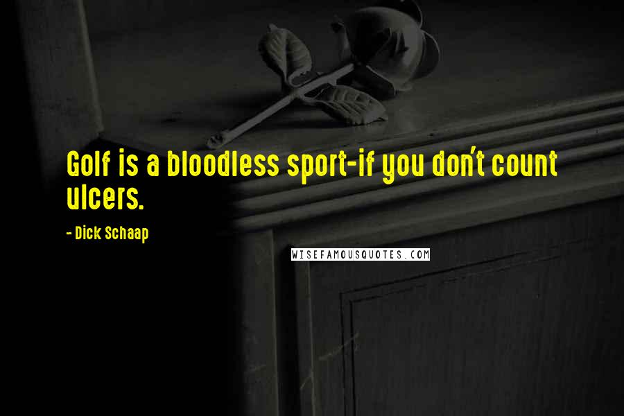 Dick Schaap Quotes: Golf is a bloodless sport-if you don't count ulcers.