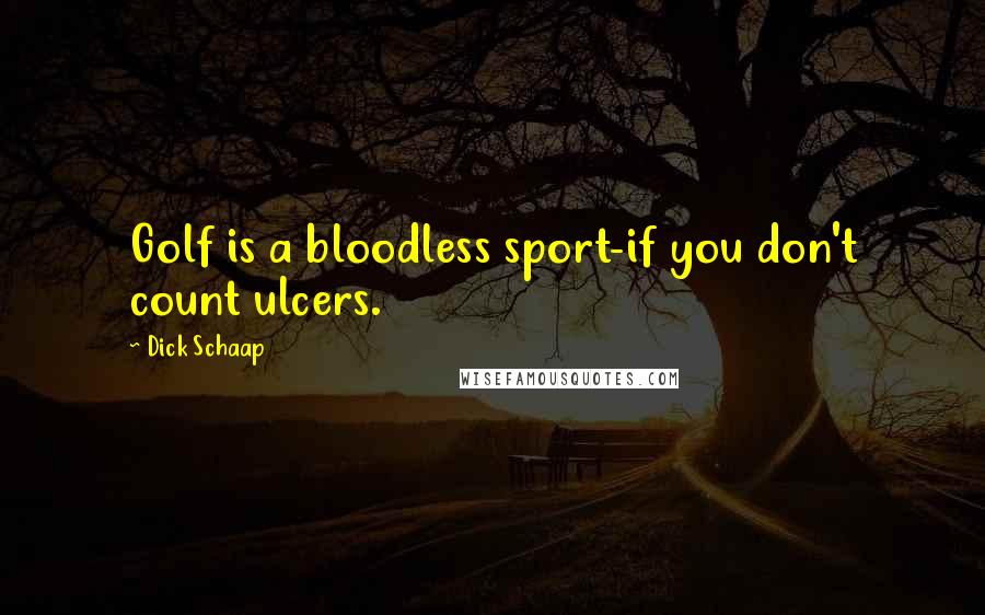 Dick Schaap Quotes: Golf is a bloodless sport-if you don't count ulcers.