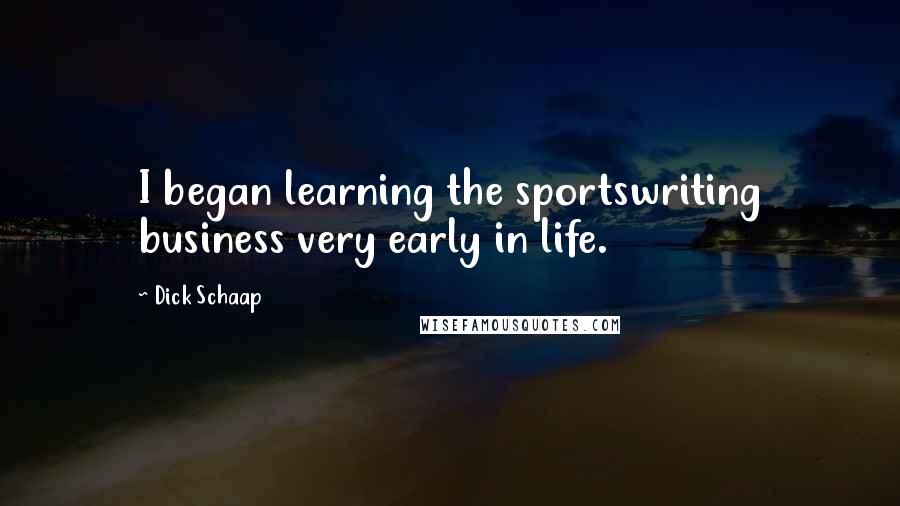 Dick Schaap Quotes: I began learning the sportswriting business very early in life.