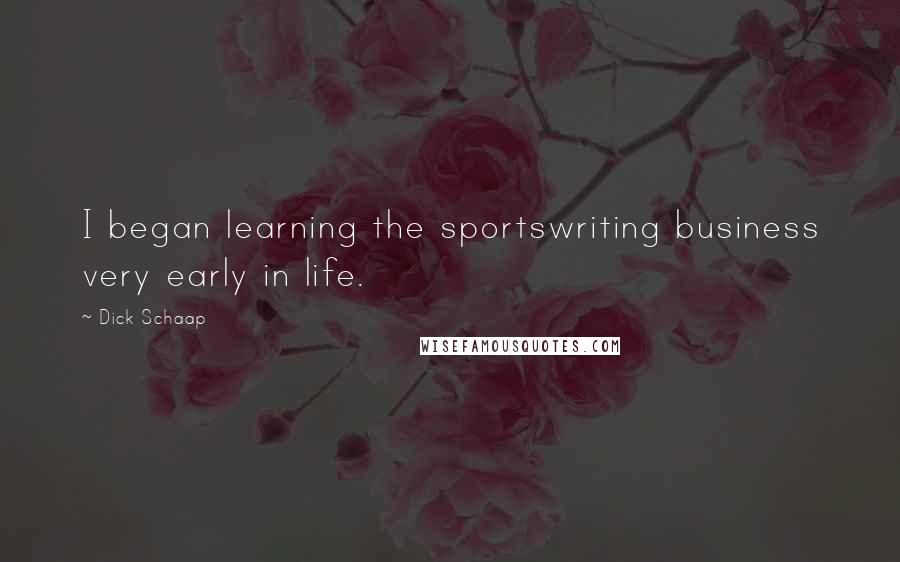 Dick Schaap Quotes: I began learning the sportswriting business very early in life.