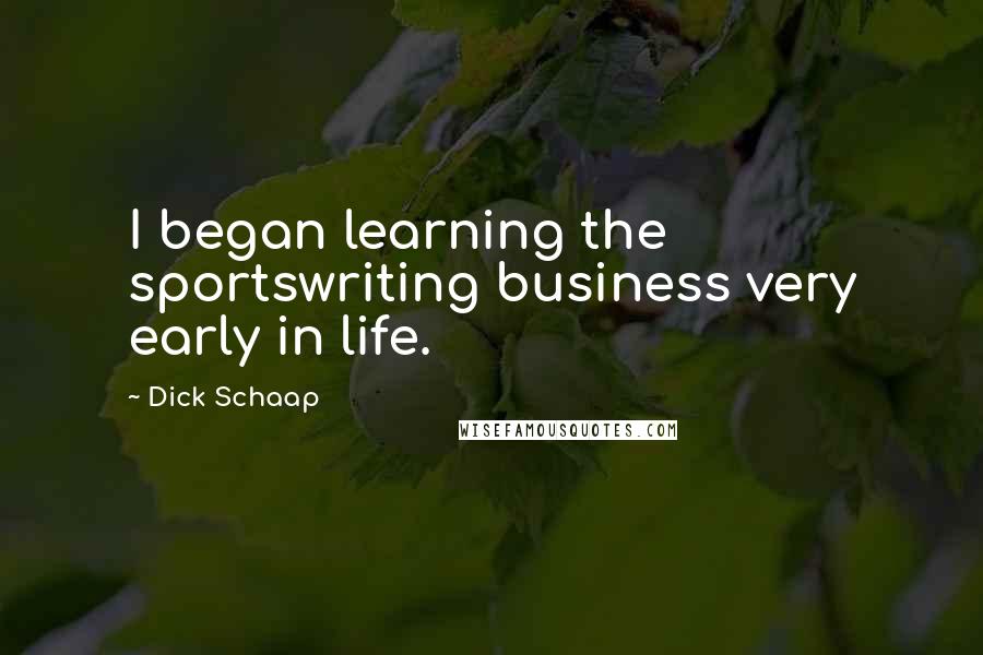 Dick Schaap Quotes: I began learning the sportswriting business very early in life.