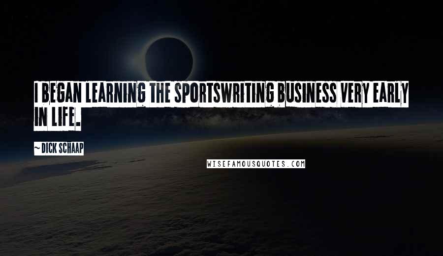 Dick Schaap Quotes: I began learning the sportswriting business very early in life.