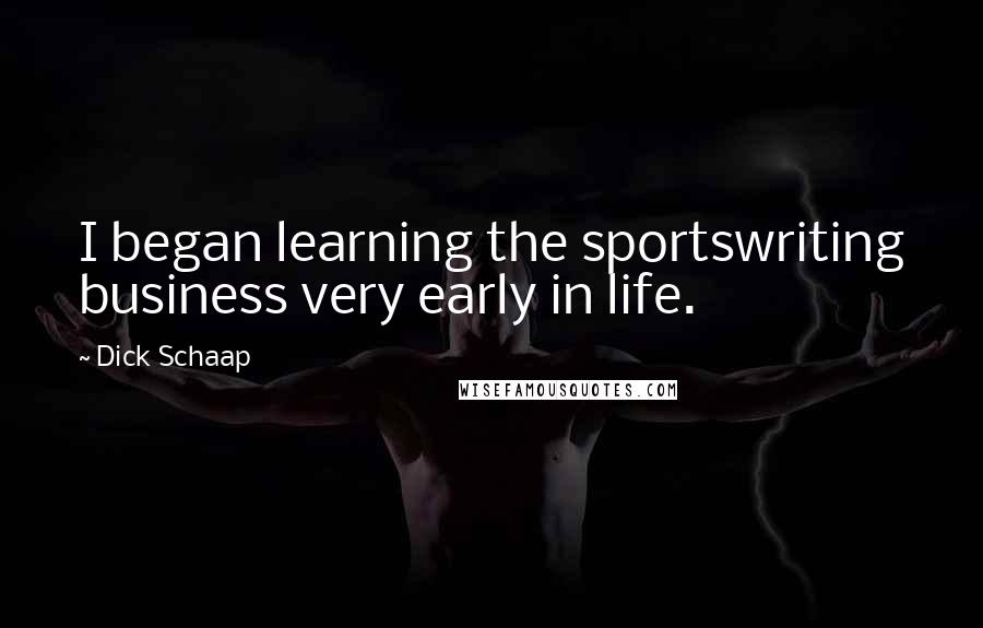 Dick Schaap Quotes: I began learning the sportswriting business very early in life.