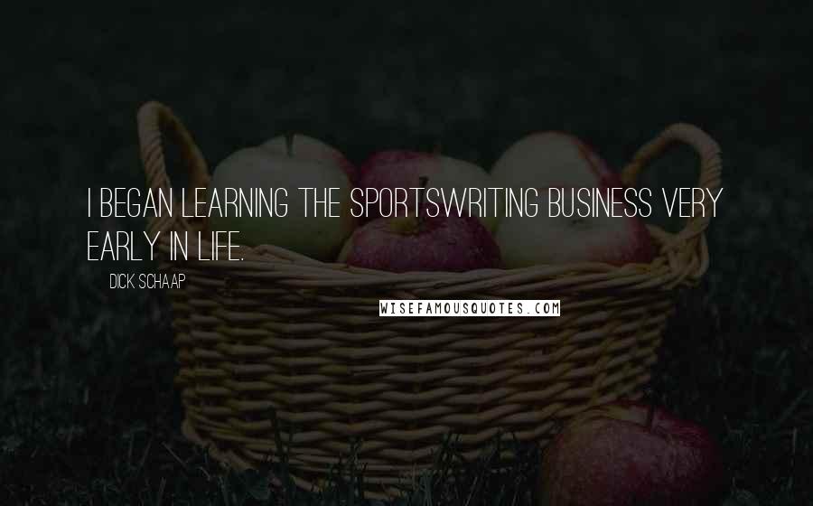 Dick Schaap Quotes: I began learning the sportswriting business very early in life.