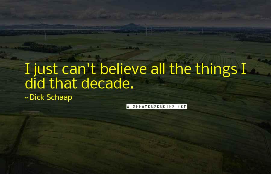 Dick Schaap Quotes: I just can't believe all the things I did that decade.
