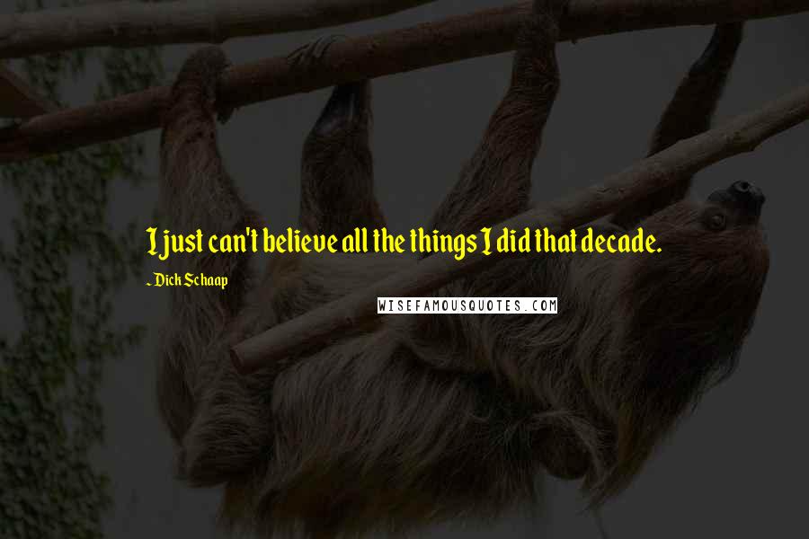 Dick Schaap Quotes: I just can't believe all the things I did that decade.