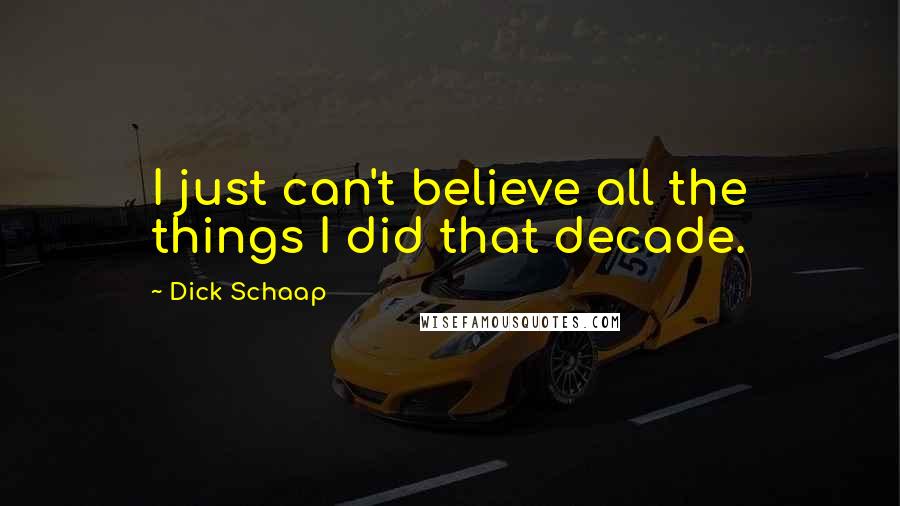 Dick Schaap Quotes: I just can't believe all the things I did that decade.