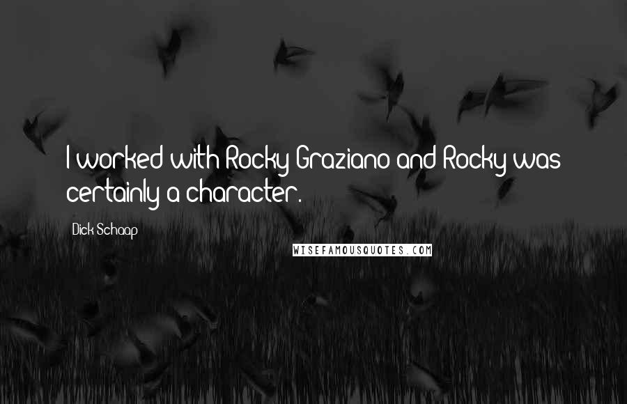 Dick Schaap Quotes: I worked with Rocky Graziano and Rocky was certainly a character.