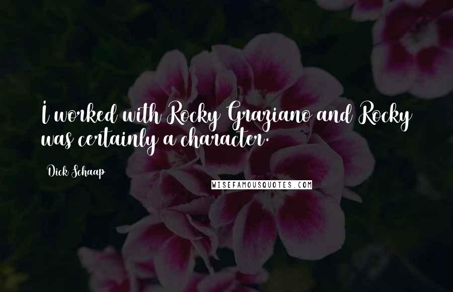 Dick Schaap Quotes: I worked with Rocky Graziano and Rocky was certainly a character.