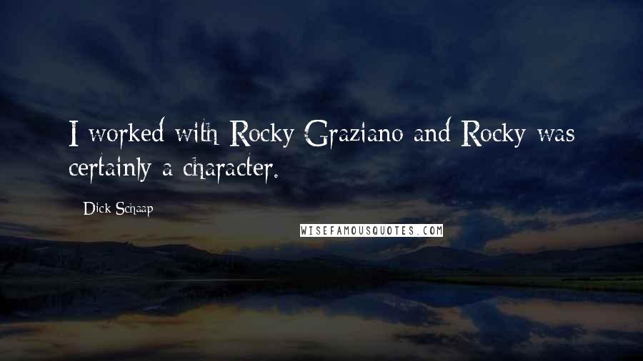 Dick Schaap Quotes: I worked with Rocky Graziano and Rocky was certainly a character.