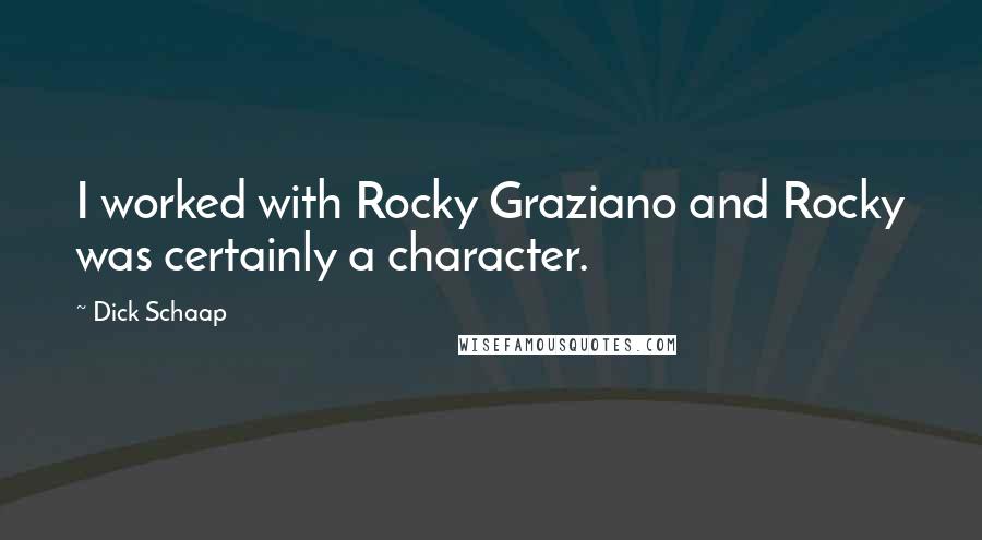 Dick Schaap Quotes: I worked with Rocky Graziano and Rocky was certainly a character.