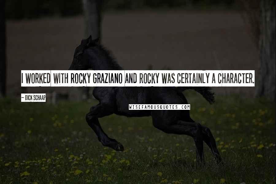 Dick Schaap Quotes: I worked with Rocky Graziano and Rocky was certainly a character.