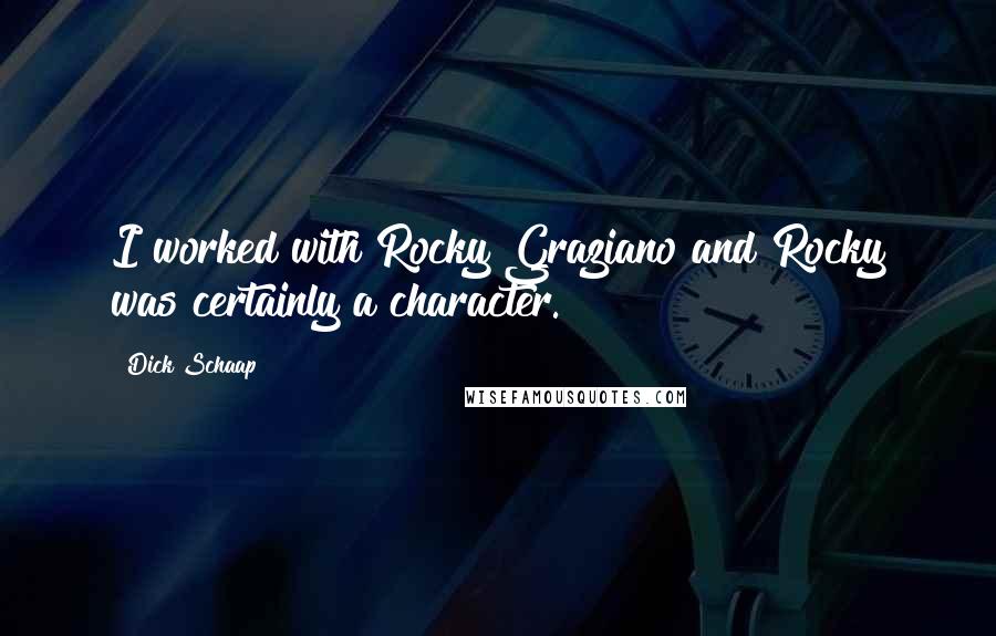 Dick Schaap Quotes: I worked with Rocky Graziano and Rocky was certainly a character.
