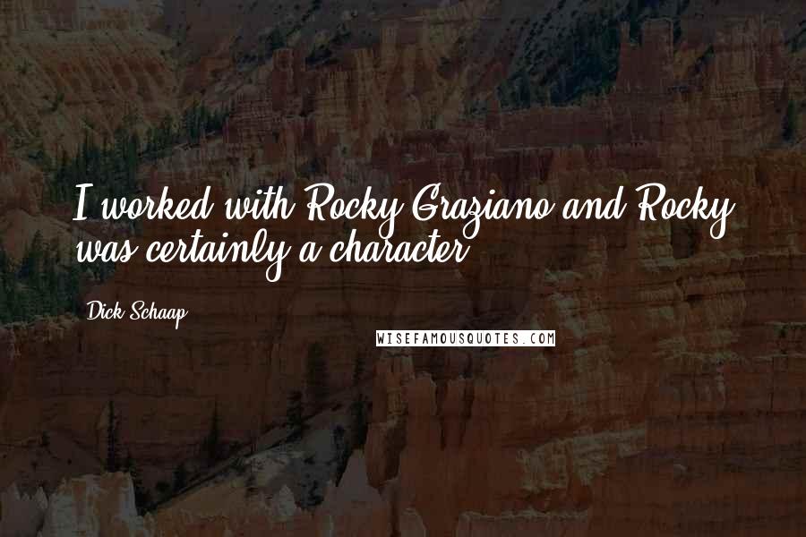 Dick Schaap Quotes: I worked with Rocky Graziano and Rocky was certainly a character.