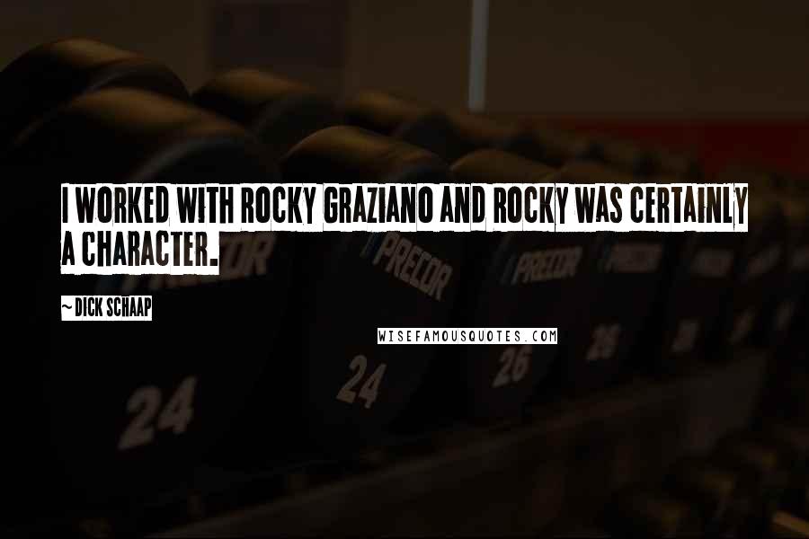 Dick Schaap Quotes: I worked with Rocky Graziano and Rocky was certainly a character.