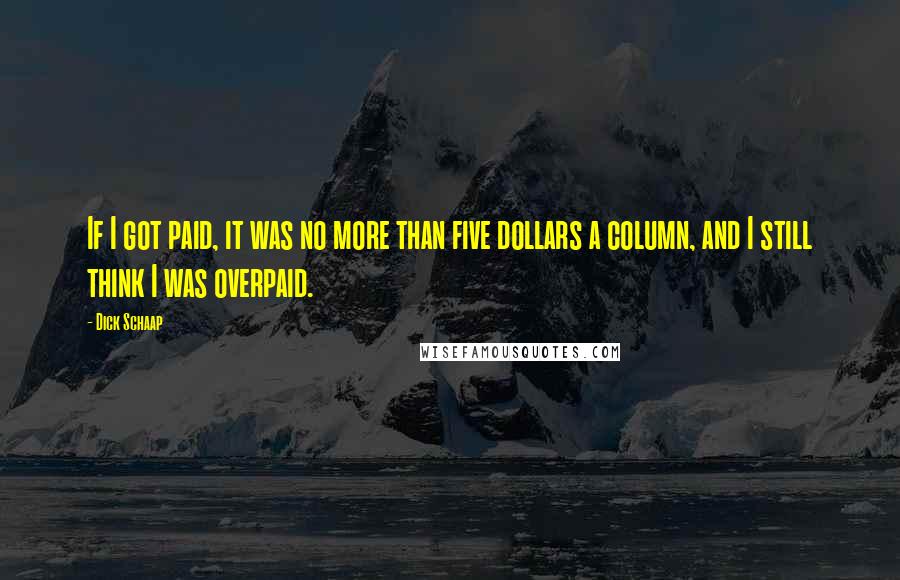 Dick Schaap Quotes: If I got paid, it was no more than five dollars a column, and I still think I was overpaid.