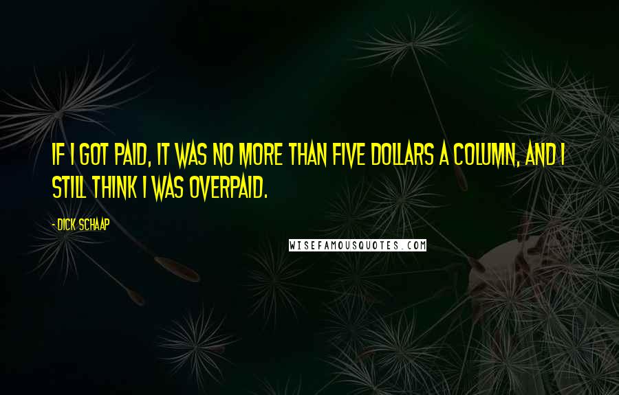 Dick Schaap Quotes: If I got paid, it was no more than five dollars a column, and I still think I was overpaid.