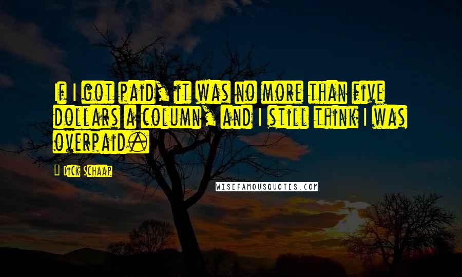 Dick Schaap Quotes: If I got paid, it was no more than five dollars a column, and I still think I was overpaid.