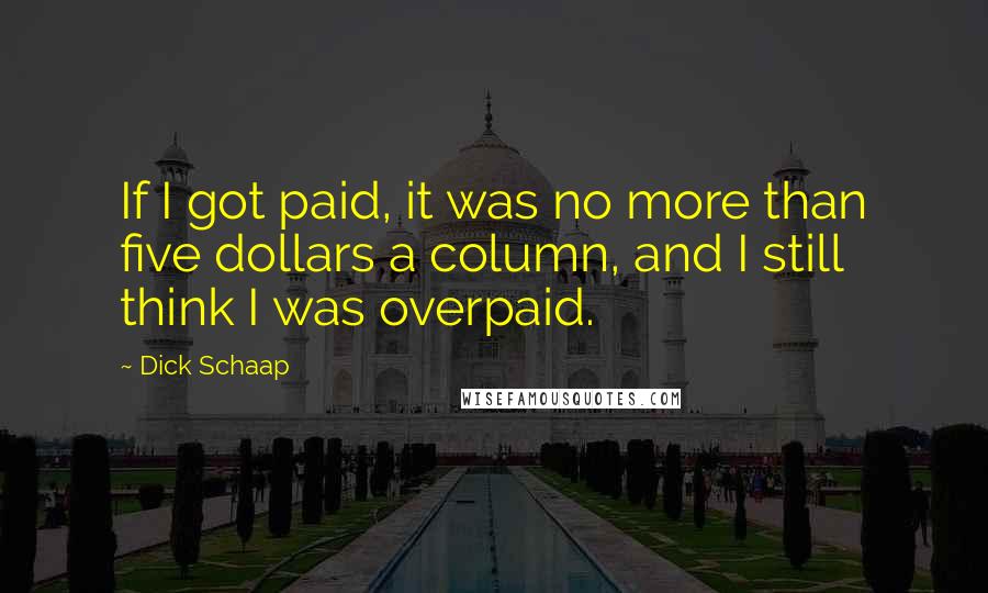 Dick Schaap Quotes: If I got paid, it was no more than five dollars a column, and I still think I was overpaid.