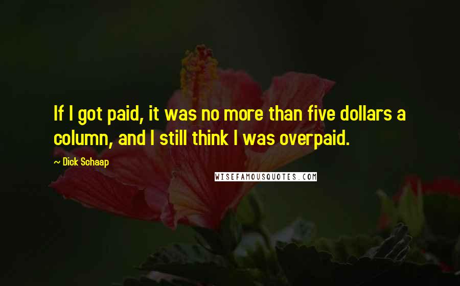 Dick Schaap Quotes: If I got paid, it was no more than five dollars a column, and I still think I was overpaid.